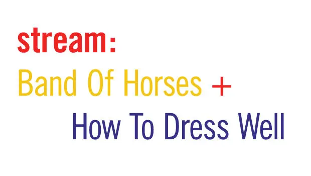 Band Of Horses, How To Dress Well, leurs deux nouveaux albums en écoute intégrale !