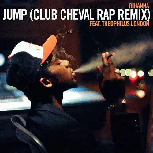 Track : Rihanna – Jump (Club Cheval Rap Remix feat. Theophilus London)