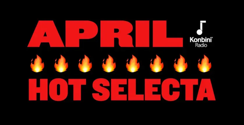 Konbini Radio : April Hot Selecta