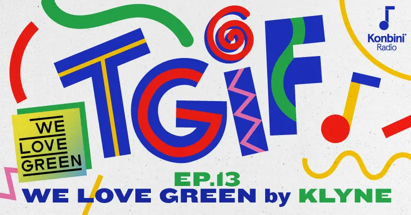 Konbini Radio : TGIF spécial We Love Green avec Klyne