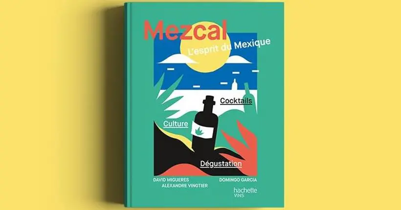 Mezcal, l’esprit du Mexique : le livre qui va vous réconcilier avec l’agave